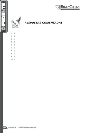 RESPOSTAS COMENTADAS


         1.	 d)
         2.	 d)
         3.	 a)
         4.	 d)
         5.	 d)
         6.	 c)
         7.	 c)
         8.	 a)
         9.	 e)
         10.	 a)




128   UNIDADE IV - TENDÊNCIAS DE MARKETING
 