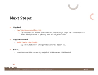 Next Steps:
•   Get Fed:
      –     www.rubiconconsulting.com
                    Get informed (and possibly entertained)...