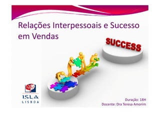 Relações Interpessoais e Sucesso
em Vendas




                                    Duração: 18H
                      Docente: Dra Teresa Amorim
 