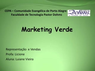 CEPA – Comunidade Evangélica de Porto Alegre         Faculdade de Tecnologia Pastor Dohms Marketing Verde Representação  e Vendas Profa: Licione Aluna: Luiane Vieira 