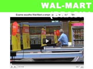 Exame escolhe Wal-Mart a empresa sustentável de 2009
WAL-MART
(BRASIL)
 