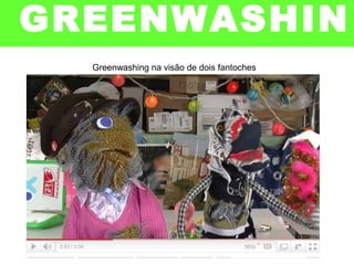 Greenwashing na visão de dois fantoches
GREENWASHIN
G
 
