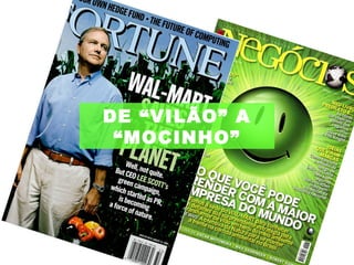 De vilão para herói do meio
ambiente.
“O que eu imaginava que seria
uma estratégia de defesa está
se mostrando exatamente o
contrário.”
DE “VILÃO” A
“MOCINHO”
 