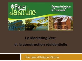 Par Jean-Philippe Vézina Le Marketing Vert  et la construction résidentielle 