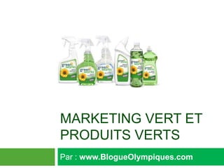 marketing vert et produits verts Par : www.BlogueOlympiques.com et                                                   	www.mpperron.com.  