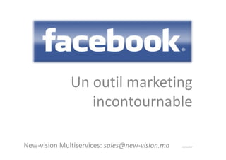 Un outil marketingUn outil marketing
incontournable
New-vision Multiservices: sales@new-vision.ma 12/01/2015
 