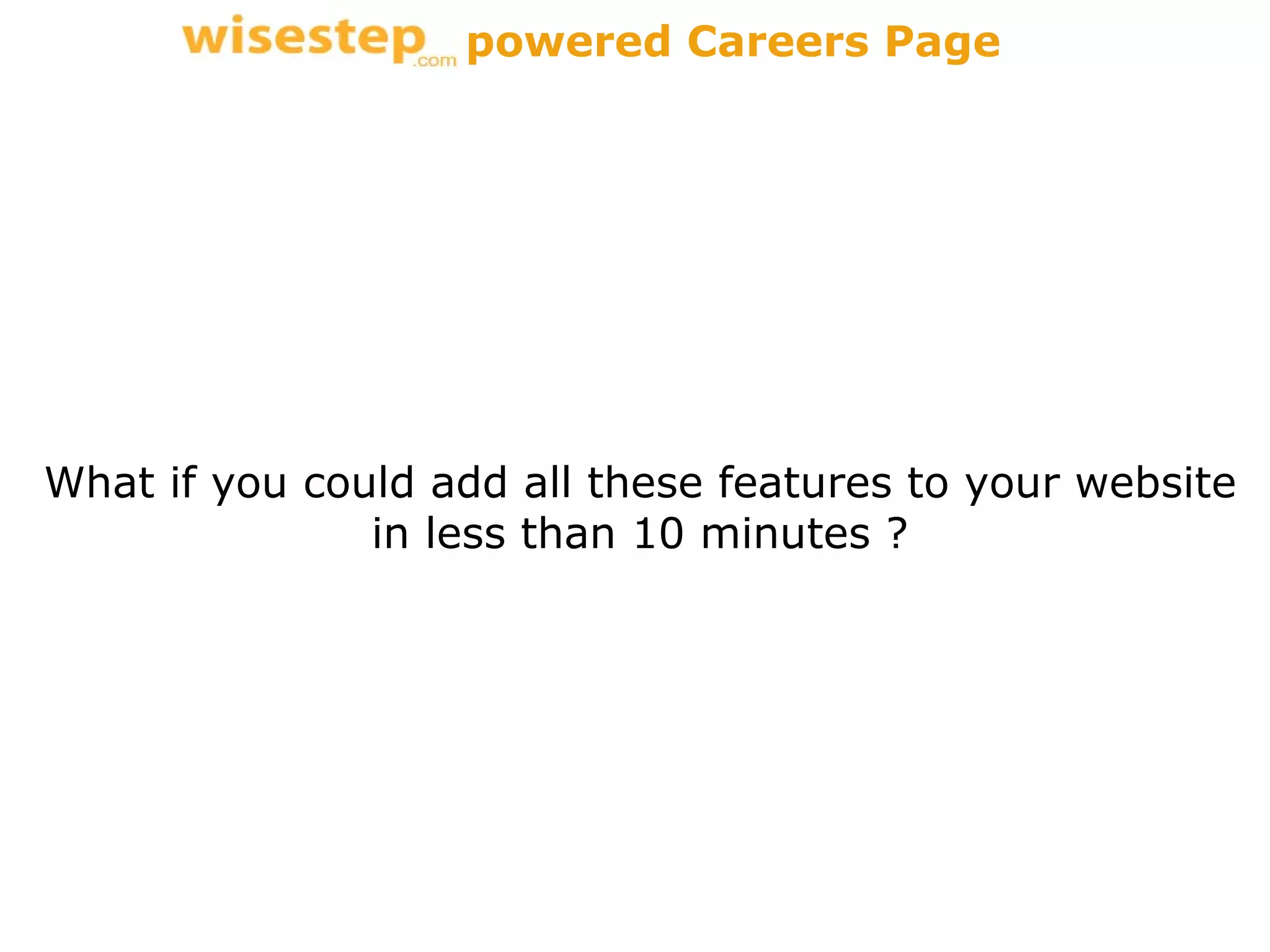 What if you could add all these features to your website in less than 10 minutes ? powered Careers Page 