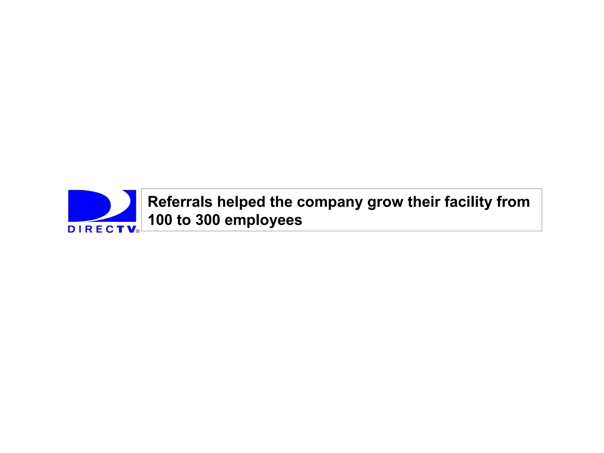 Referrals helped the company grow their facility from 100 to 300 employees 