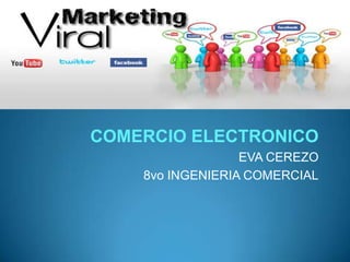 COMERCIO ELECTRONICO
                  EVA CEREZO
    8vo INGENIERIA COMERCIAL
 