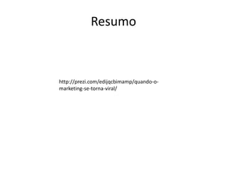 Resumo



http://prezi.com/edijqcbimamp/quando-o-
marketing-se-torna-viral/
 