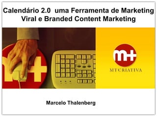 Calendário 2.0  uma Ferramenta de Marketing Viral e Branded Content Marketing Marcelo Thalenberg   