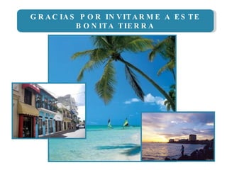 GRACIAS POR INVITARME A ESTE BONITA TIERRA 