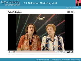 2.1 Definición Marketing viral ¿Qué es un viral? Juan Sánchez Bonet – Un saludo a los Apasionados del marketing 