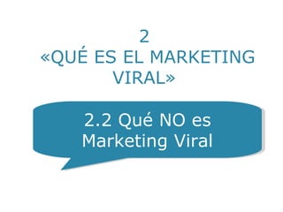 « PERO…¿POR QUÉ?  » YO Soy una Escuela Líder 2.2 Qué NO es Marketing Viral 2  «QUÉ ES EL MARKETING VIRAL» 