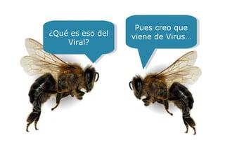 « PERO…¿POR QUÉ?  » Pues creo que viene de Virus… ¿Qué es eso del Viral? 