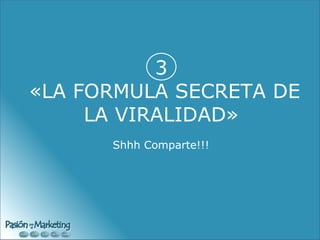 3  «LA FORMULA SECRETA DE LA VIRALIDAD» Shhh Comparte!!! 