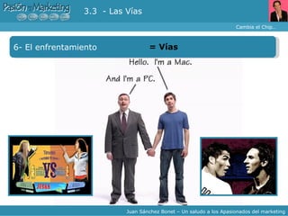 Cambia el Chip… Juan Sánchez Bonet – Un saludo a los Apasionados del marketing 6- El enfrentamiento =  Vías 3.3  - Las Vías 