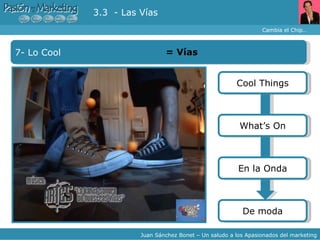 Cambia el Chip… Juan Sánchez Bonet – Un saludo a los Apasionados del marketing 7- Lo Cool =  Vías 3.3  - Las Vías Cool Things What’s On En la Onda De moda 