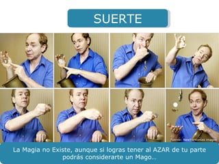 SUERTE La Magia no Existe, aunque si logras tener al AZAR de tu parte podrás considerarte un Mago… Fuente: NewYorktimes images 