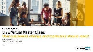 PUBLIC
30 August 2018
10:30 IST/13:00 SGT/15:00 AEST
LIVE Virtual Master Class:
How customers change and marketers should react!
 