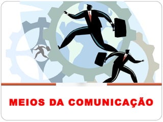 MEIOS DA COMUNICAÇÃO 