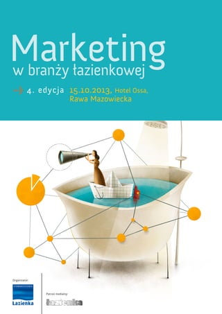 Patron medialny:
Marketing
→ 4. edycja 15.10.2013, Hotel Ossa,
Rawa Mazowiecka
Organizator:
w branży łazienkowej
 
