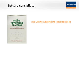 Letture consigliate The Online Advertising Playbook di Joe Plummer, Steve Rappaport, Taddy Hall, Robert Barocci. 