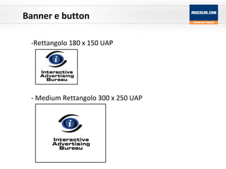 Banner e button Rettangolo 180 x 150 UAP  - Medium Rettangolo 300 x 250 UAP 
