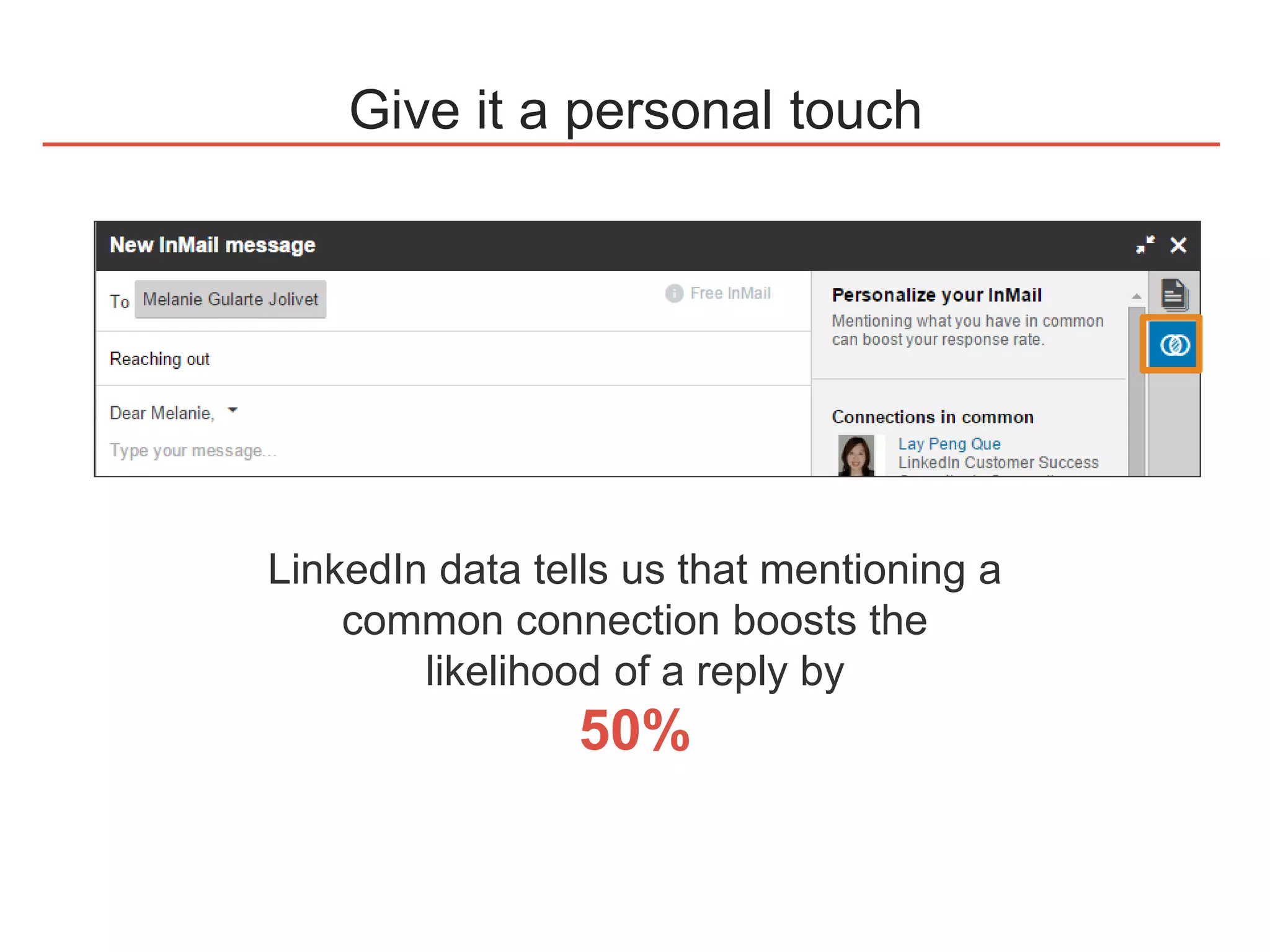 Give it a personal touch
LinkedIn data tells us that mentioning a
common connection boosts the
likelihood of a reply by
50%
 