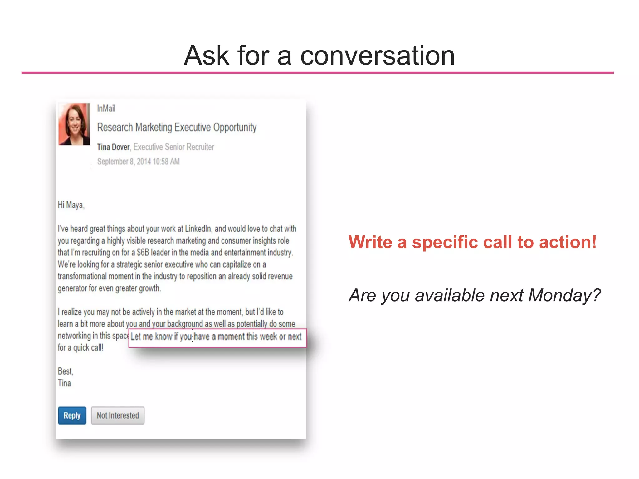 Write a specific call to action!
Are you available next Monday?
Ask for a conversation
 