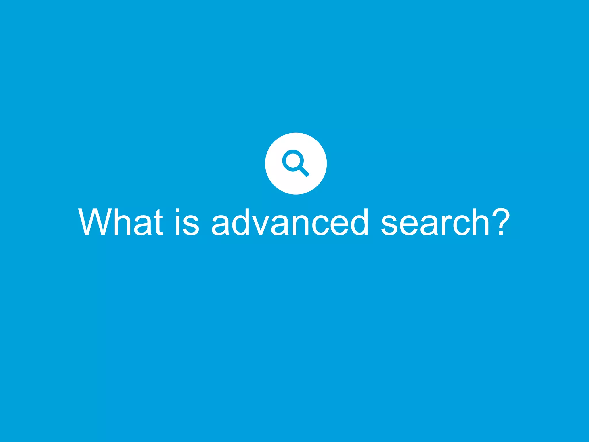What is advanced search?
 