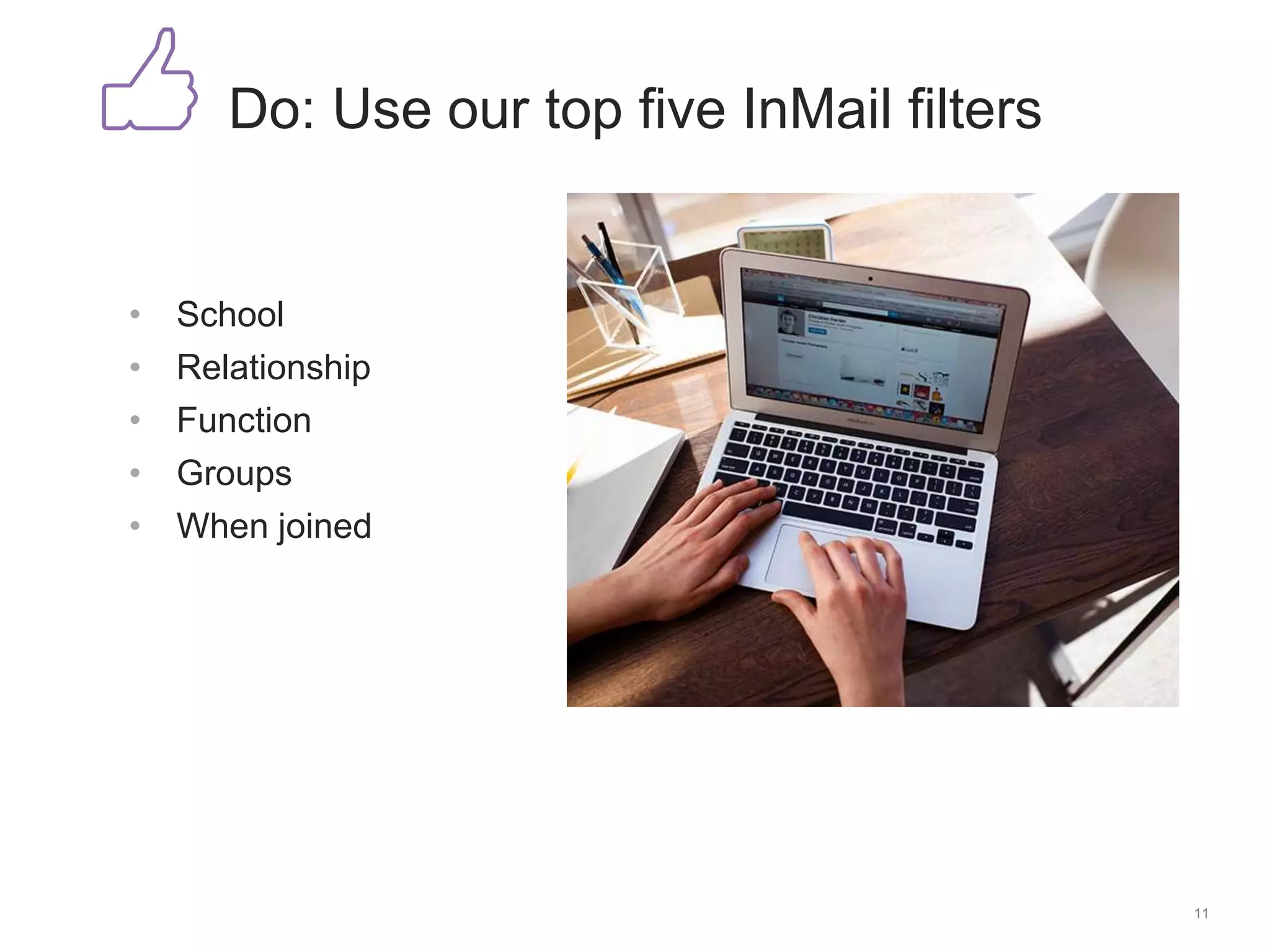 • School
• Relationship
• Function
• Groups
• When joined
11
Do: Use our top five InMail filters
 