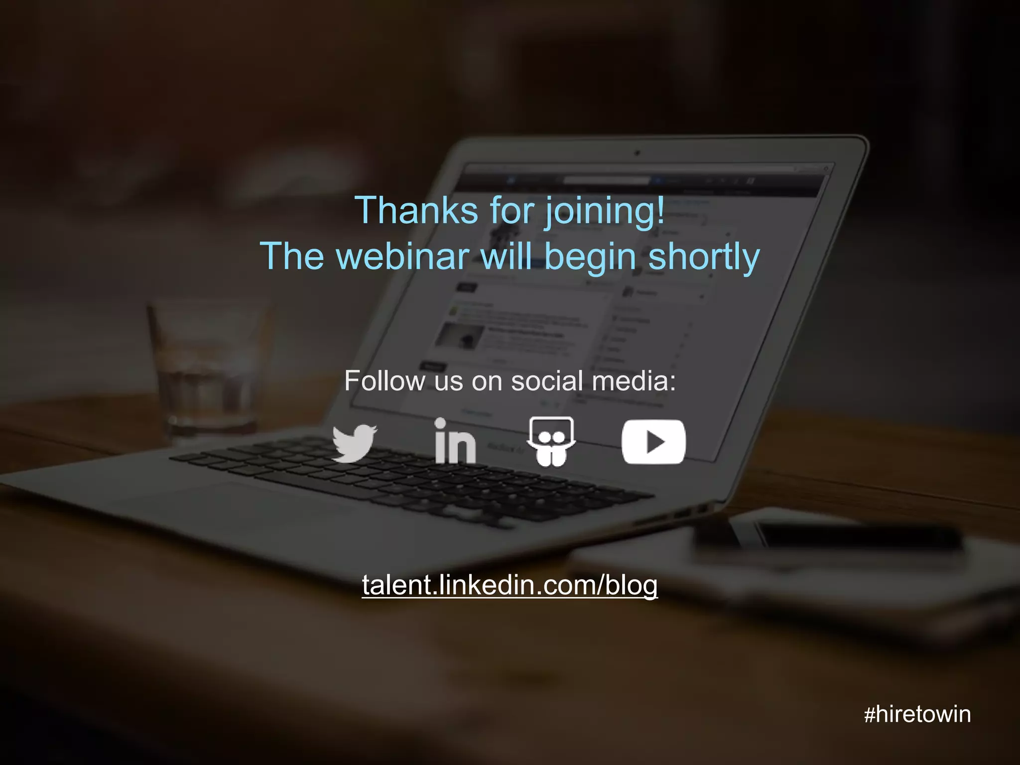 12
Thanks for joining!
The webinar will begin shortly
Follow us on social media:
talent.linkedin.com/blog
#hiretowin
 