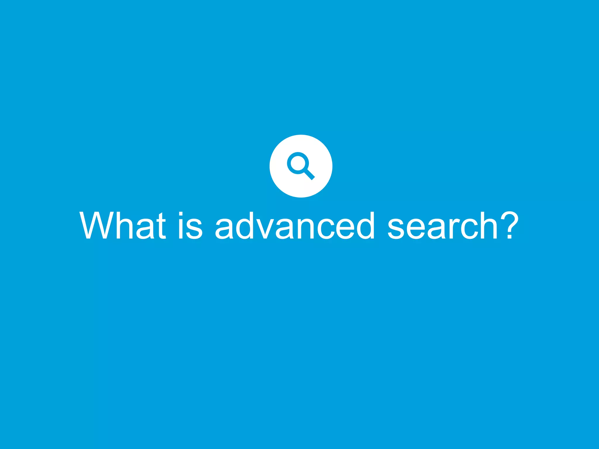 What is advanced search?
 
