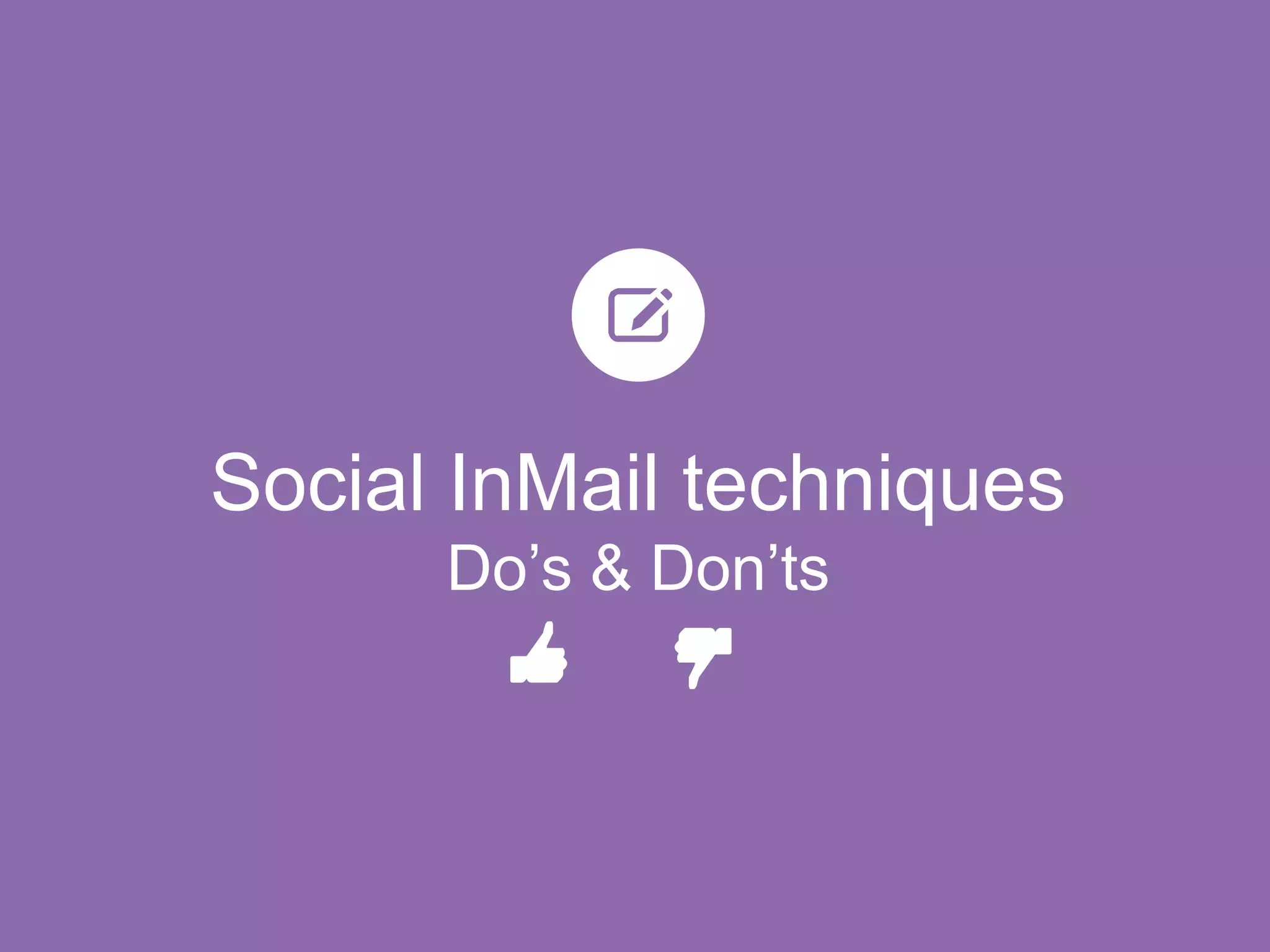 Social InMail techniques
Do’s & Don’ts
 