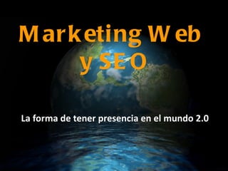 La forma de tener presencia en el mundo 2.0 Marketing Web  y SEO 