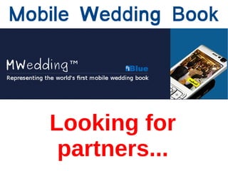 Mobile Wedding Book

MWedding™




     Looking for
      partners...
 
