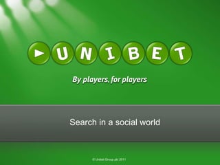Search in a social world © Unibet Group plc 2011  