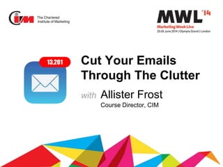 Cut Your Emails
Through The Clutter
with Allister Frost
Course Director, CIM
13,201
 