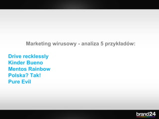 Marketing wirusowy - analiza 5 przykładów: Drive recklessly Kinder Bueno Mentos Rainbow Polska? Tak! Pure Evil 