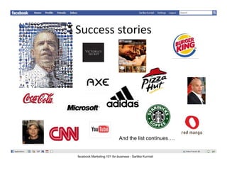 Successstories
Success stories




                             And the list continues….


facebook Marketing 101 for business - Sartika Kurniali
 