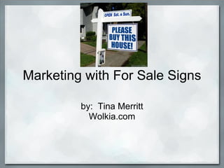 Marketing with For Sale Signs by:  Tina Merritt Wolkia.com 