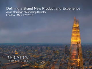 Defining a Brand New Product and Experience
Anna Domingo / Marketing Director
London , May 13th 2015
 
