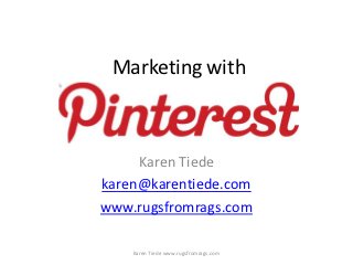 Marketing with



     Karen Tiede
karen@karentiede.com
www.rugsfromrags.com

    Karen Tiede www.rugsfromrags.com
 
