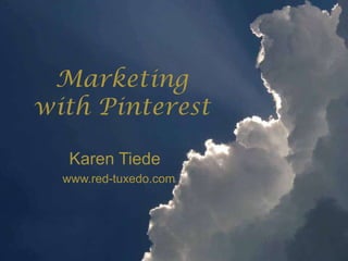 Marketing
with Pinterest
Karen Tiede
www.red-tuxedo.com
 