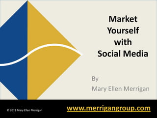 Market  Yourself with Social Media By Mary Ellen Merrigan 