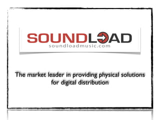 The market leader in providing physical solutions
for digital distribution
 