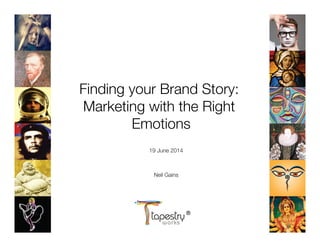 Finding your Brand Story:
Marketing with the Right
Emotions
19 June 2014


Neil Gains
 