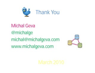 Thank You

Michal Geva
@michalge
michal@michalgeva.com
www.michalgeva.com


           March 2010
 