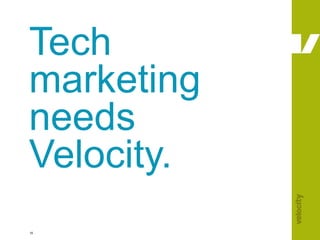 Tech marketing needs Velocity. 